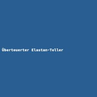 &Uuml;berteuerter Elastan-Teller