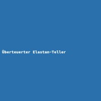 &Uuml;berteuerter Elastan-Teller