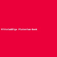 Mittelm&auml;&szlig;ige Plutonium-Bank