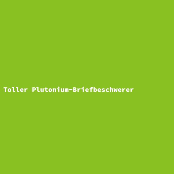 Toller Plutonium-Briefbeschwerer