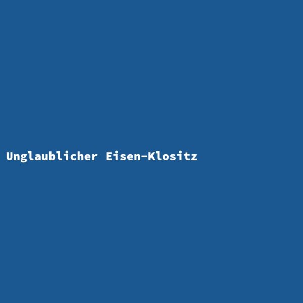 Unglaublicher Eisen-Klositz